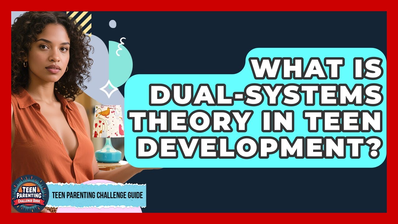 What Is Dual-Systems Theory In Teen Development? - Teen Parenting Challenge Guide