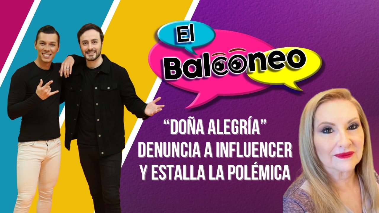 “Doña Alegría” denuncia a influencer y estalla la polémica | El Balconeo