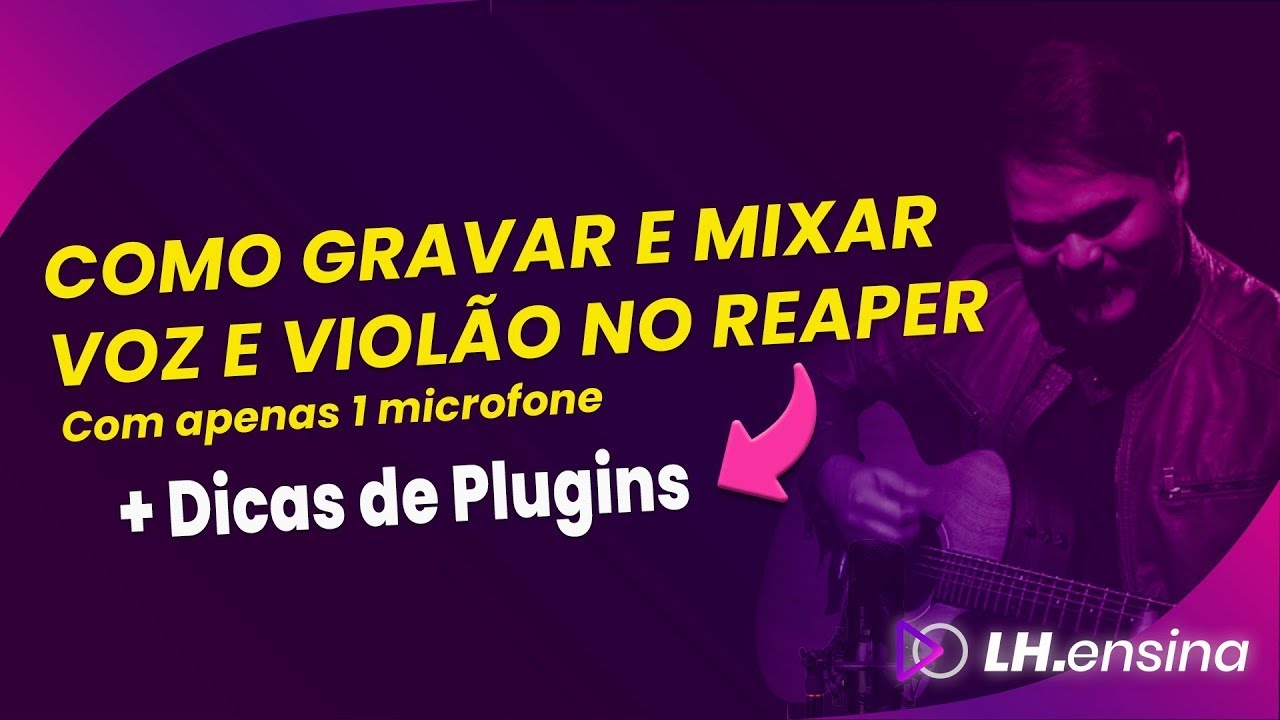 Como gravar e mixar voz e violão no Reaper + Plugins Grátis  |  LH Ensina