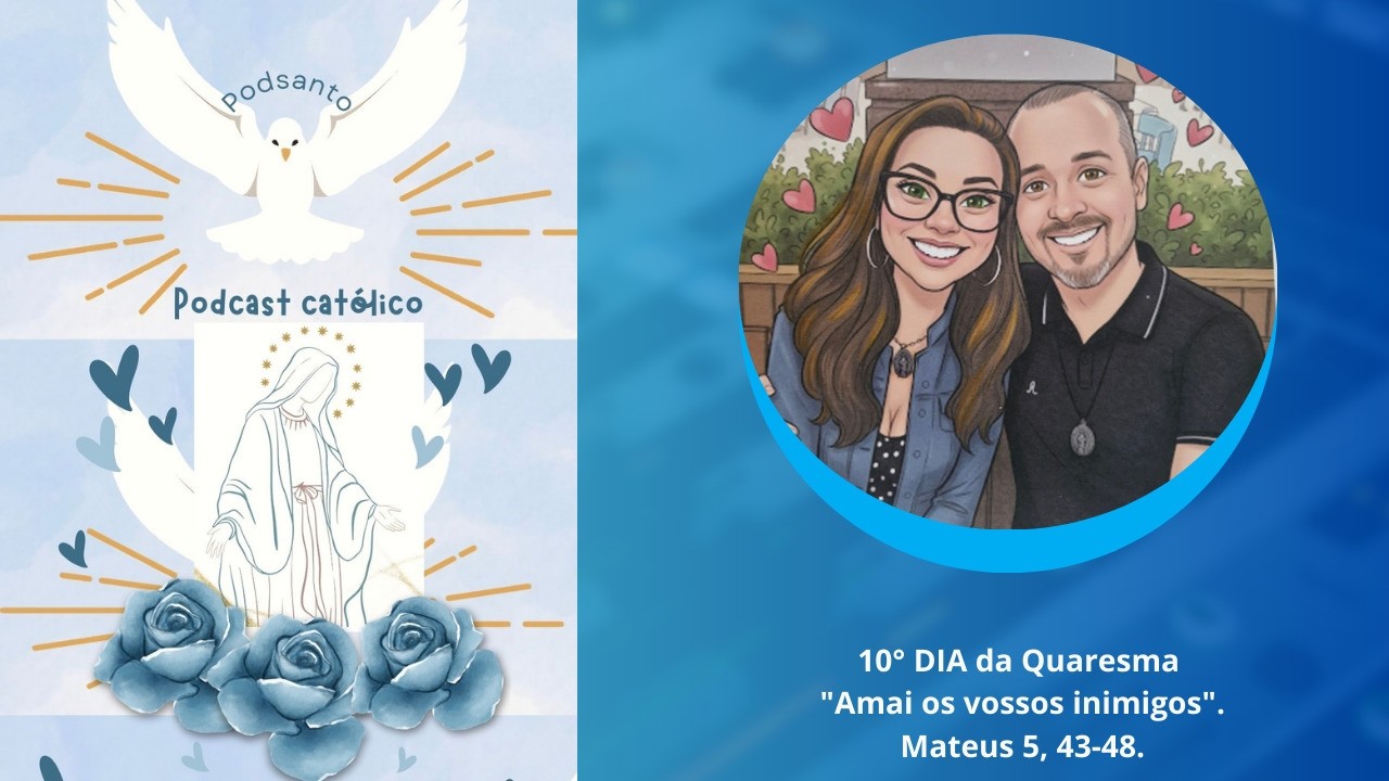 10º Dia da Quaresma: “Amai os vossos inimigos.” Mateus 5,43-48.