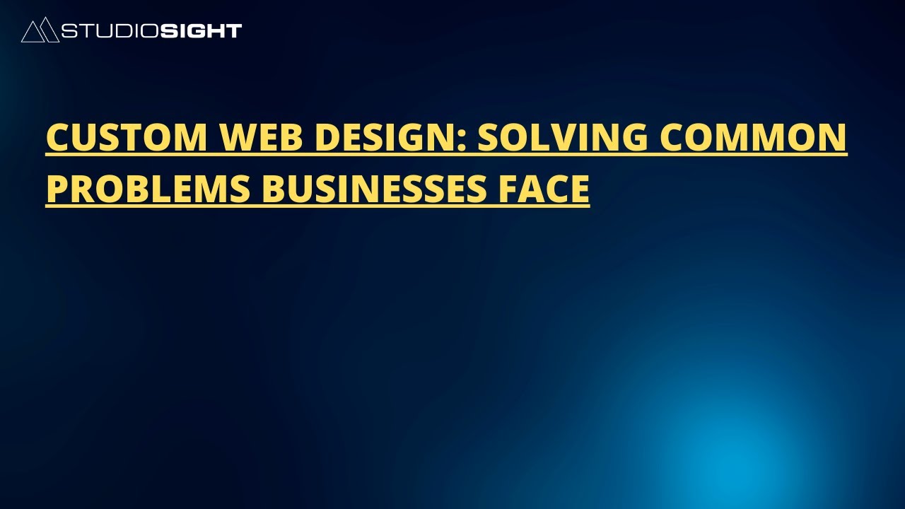 Custom Web Design Solving Common Problems Businesses Face