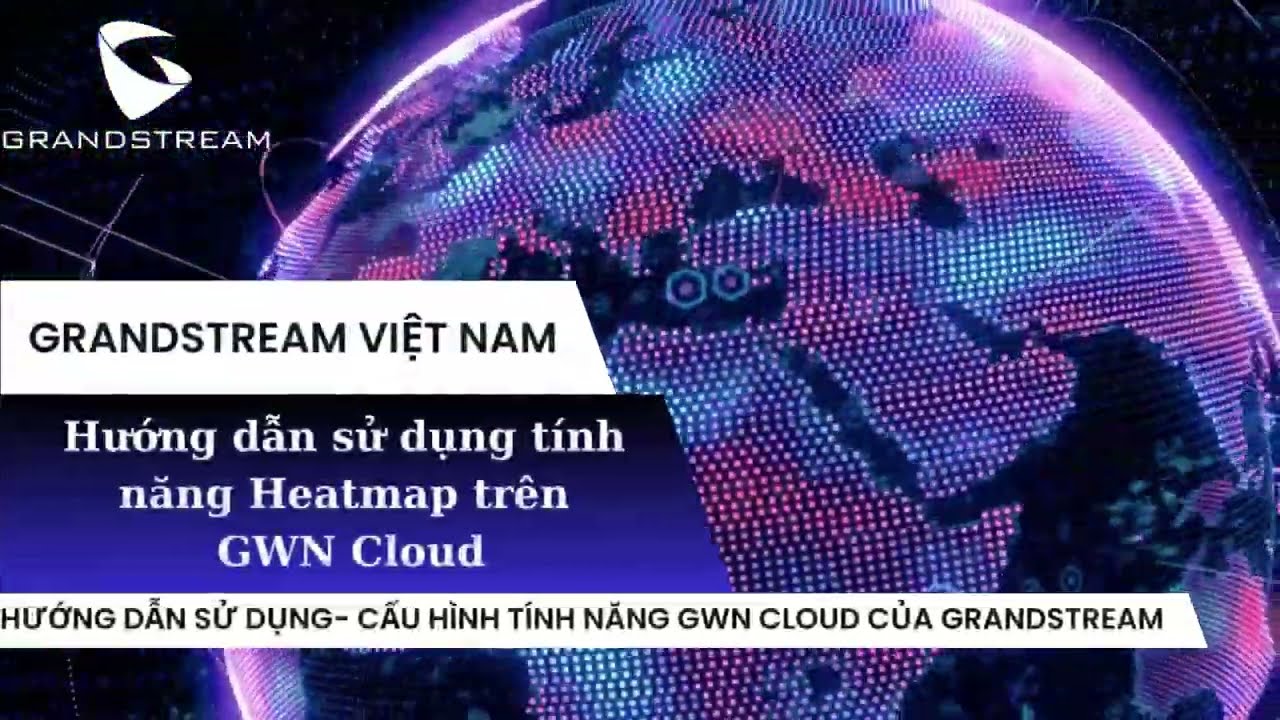 Hướng dẫn sử dụng t&iacute;nh năng heatmap tr&ecirc;n GWN Cloud của Grandstream