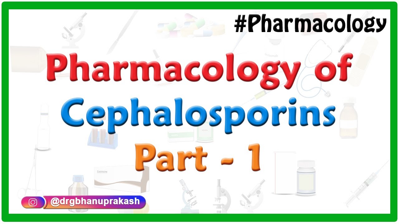 Pharmacology of Cephalosporins - Classification , spectrum of activity and clinical use : Part 1