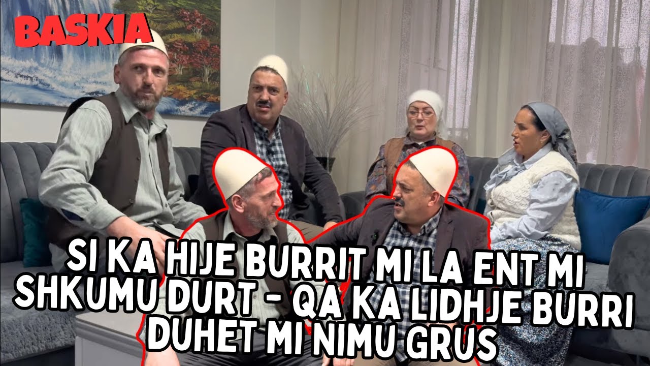 Si ka hije burrit mi la Ent mi Shkumu durt - Qa ka lidhje Burri duhet mi Nimu Grus | Baskia