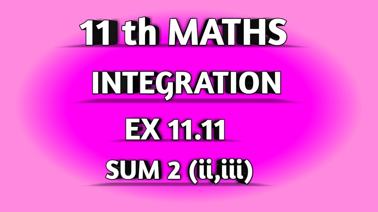 TN SAMACHEER || 11th STD MATHS || CHAAPTER 11 || INTEGRATION || EX 11.11 || SUM 2 ( ii,iii ) ||