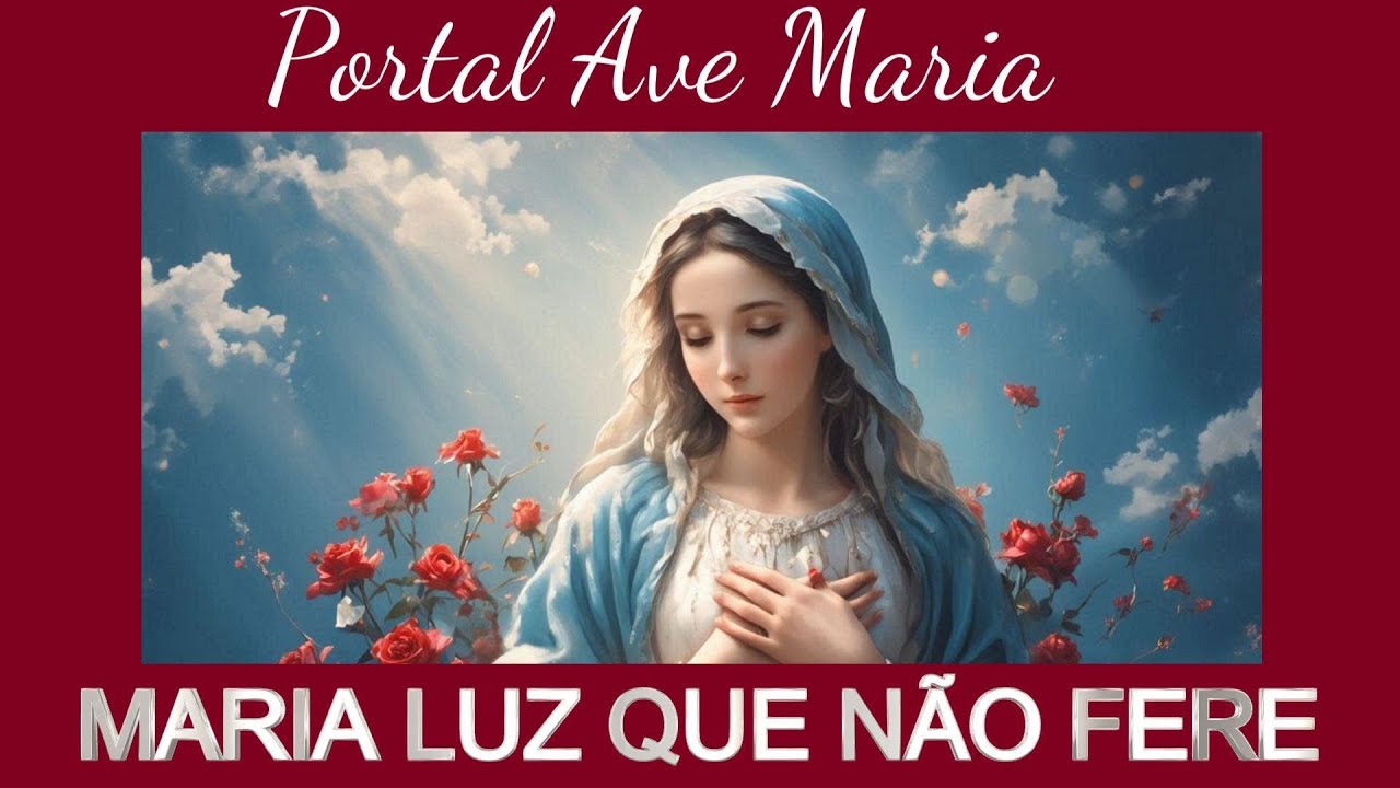MARIA, LUZ QUE NÃO FERE #portalavemaria