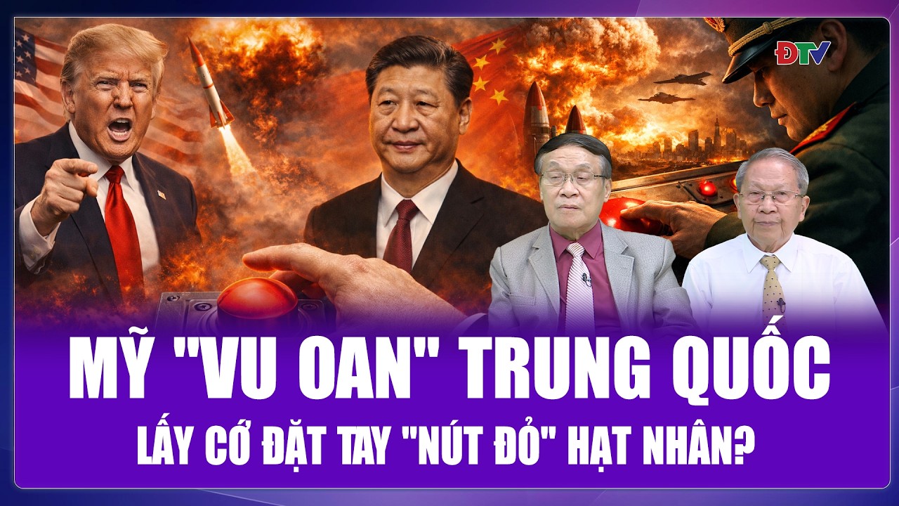 TOÀN CẢNH THẾ GIỚI: “Vu oan giá họa” cho Trung Quốc, Mỹ lấy cớ “phình to” kho vũ khí hạt nhân?