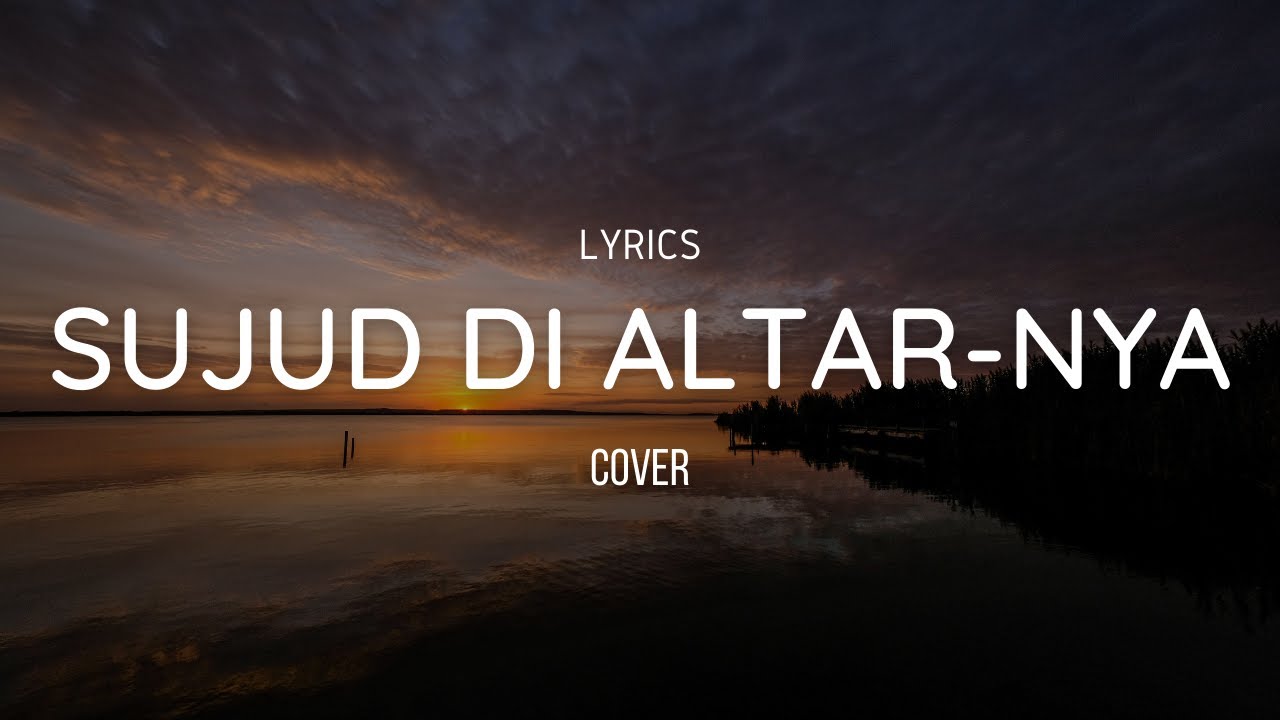 SUJUD DI ALTAR NYA - COVER ( LIRIK LAGU ROHANI ) #SaatTeduh