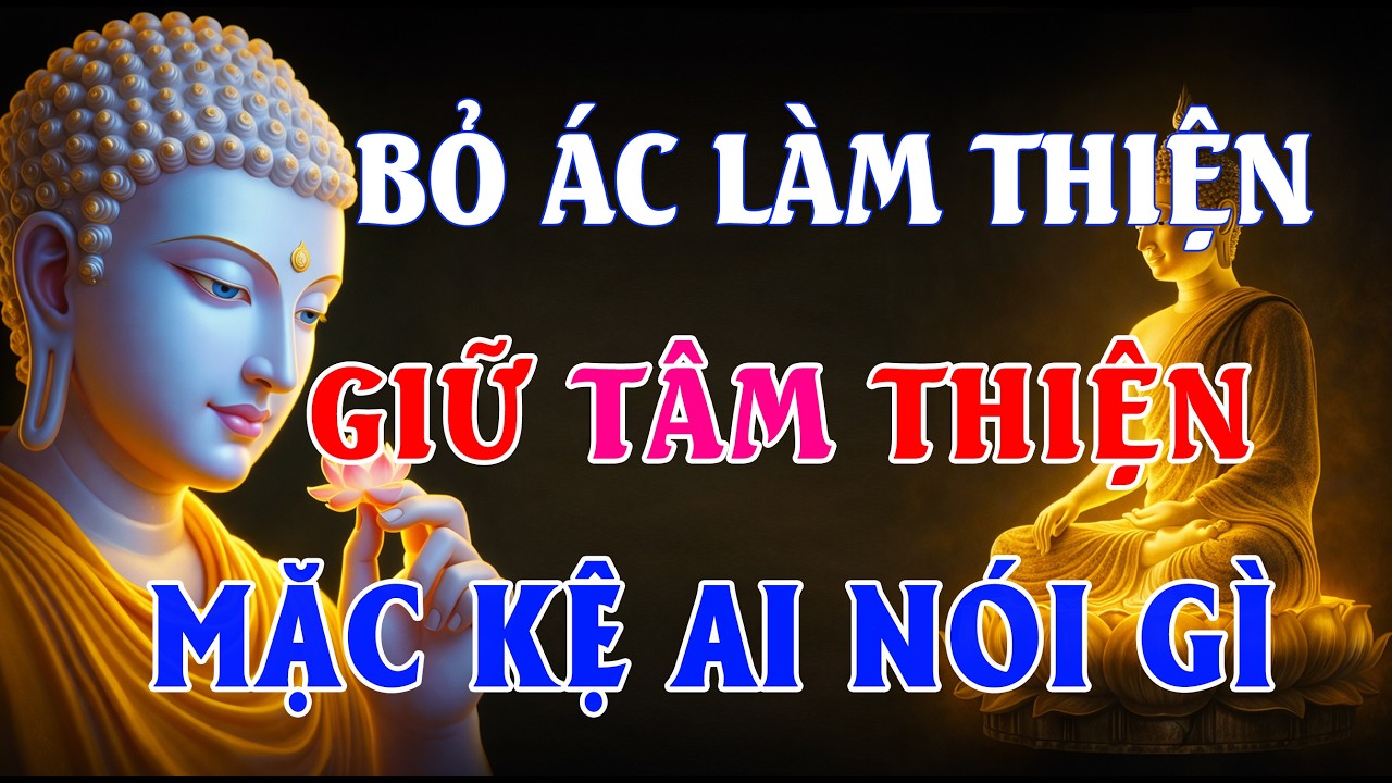 Phật Dạy: Sống Ở Đời Bỏ Ác Làm Lành – Mặc Kệ Ai Nói Gì, Giữ Tâm Thiện, Nỗi Khổ Tự Tan Biến