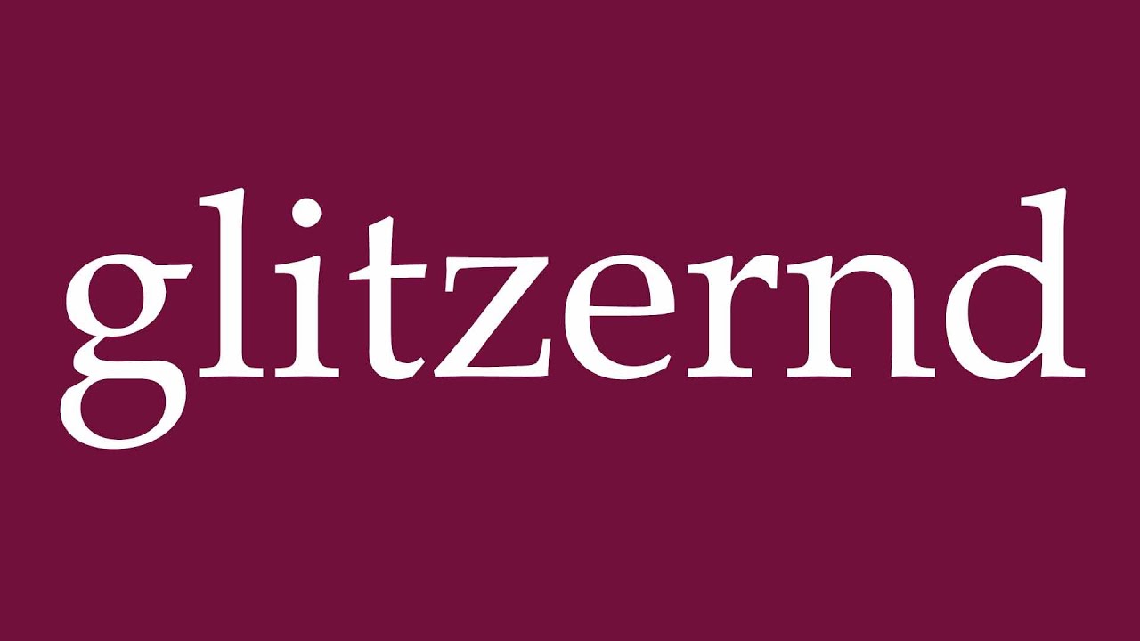 How to Pronounce ''glitzernd'' (glittering) Correctly in German