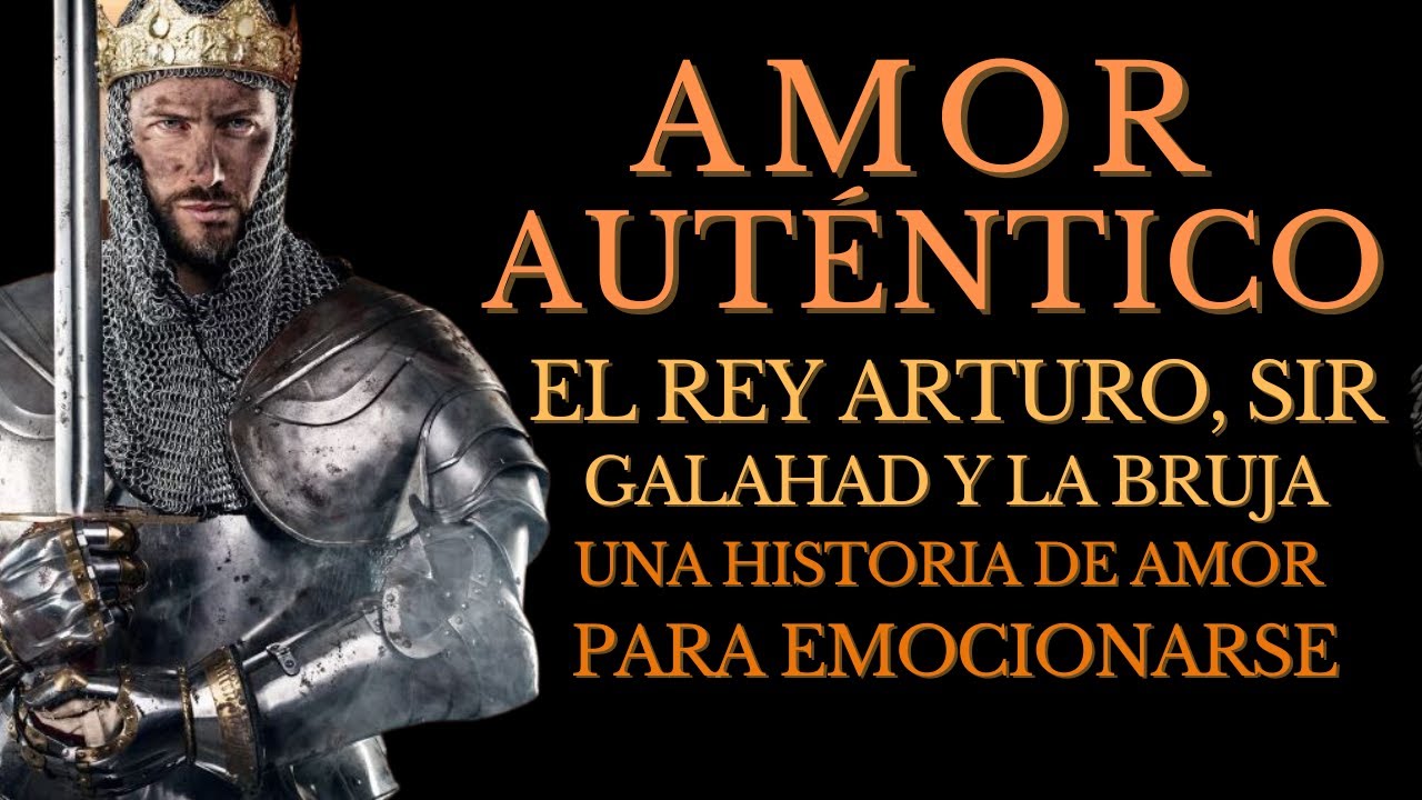 El Rey Arturo, Sir Galahad y la Bruja, una Historía que te hará Emocionar sobre el Amor Auténtico
