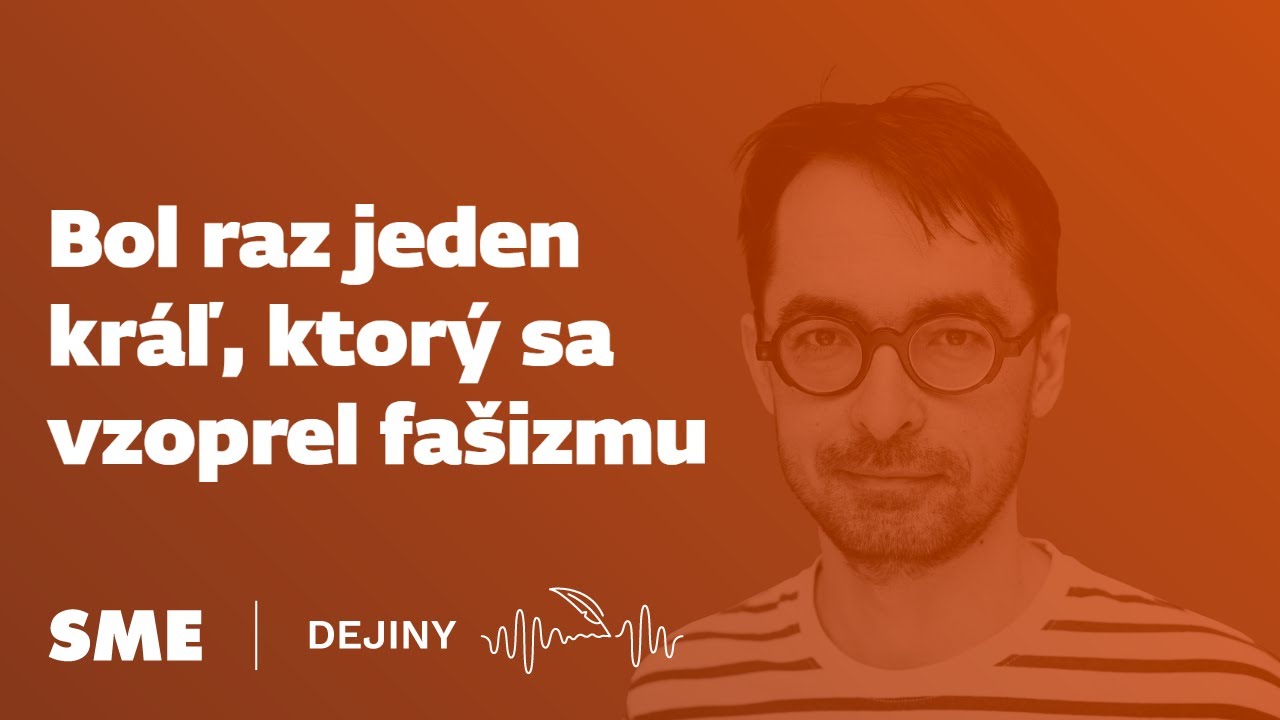 Bol raz jeden kráľ, ktorý sa vzoprel fašizmu (podcast Dejiny)