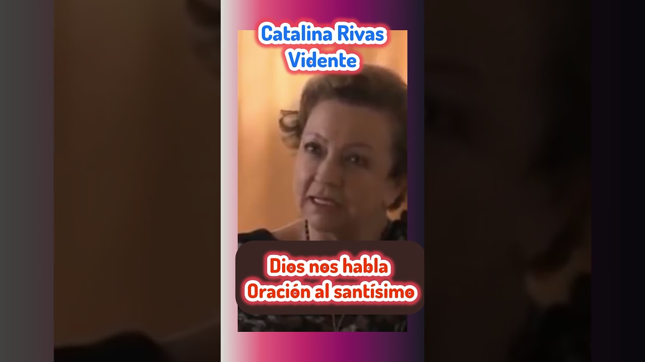 Catalina Rivas vidente. Oraci&oacute;n al sant&iacute;simo. #virgenmaria #iglesiacatolica # #catolicos #evang&eacute;lico