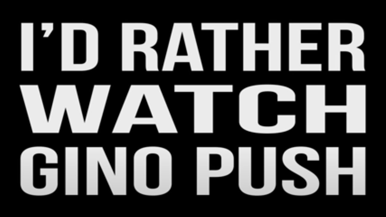 I'd Rather Watch Gino Push