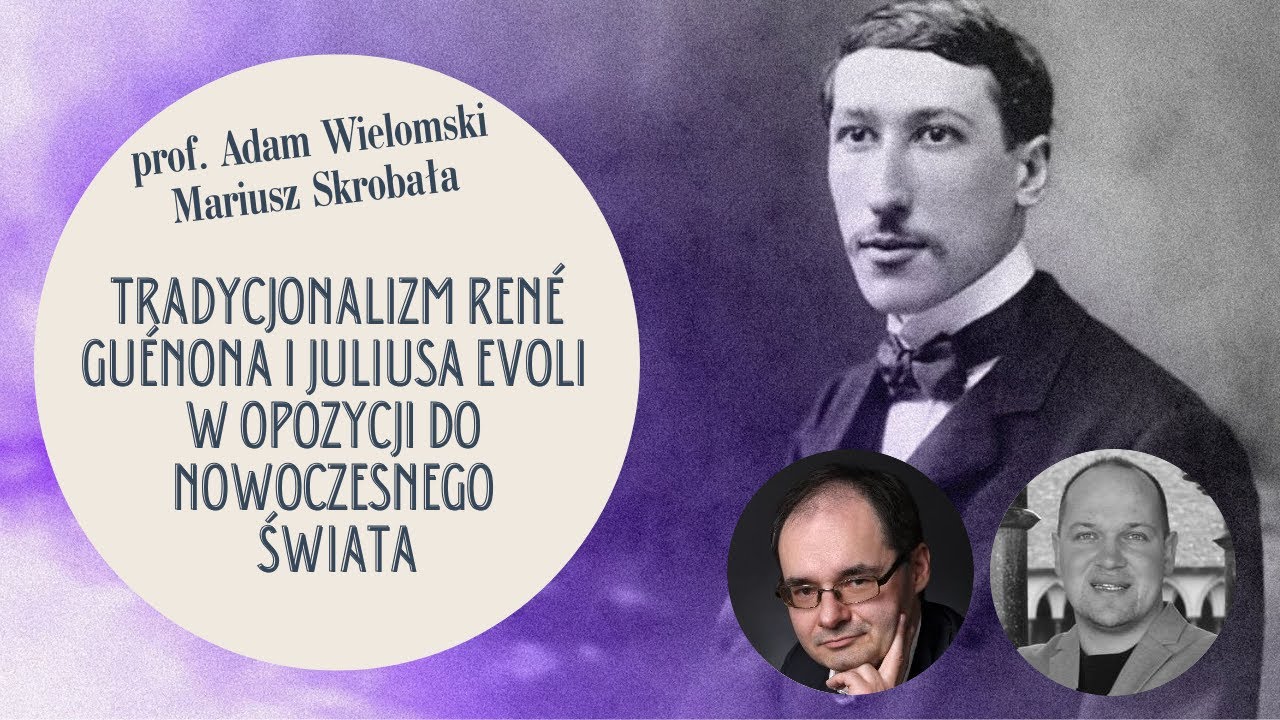 Tradycjonalizm Ren&eacute; Gu&eacute;nona i Juliusa Evoli  - prof. Adam Wielomski, Mariusz Skrobała.