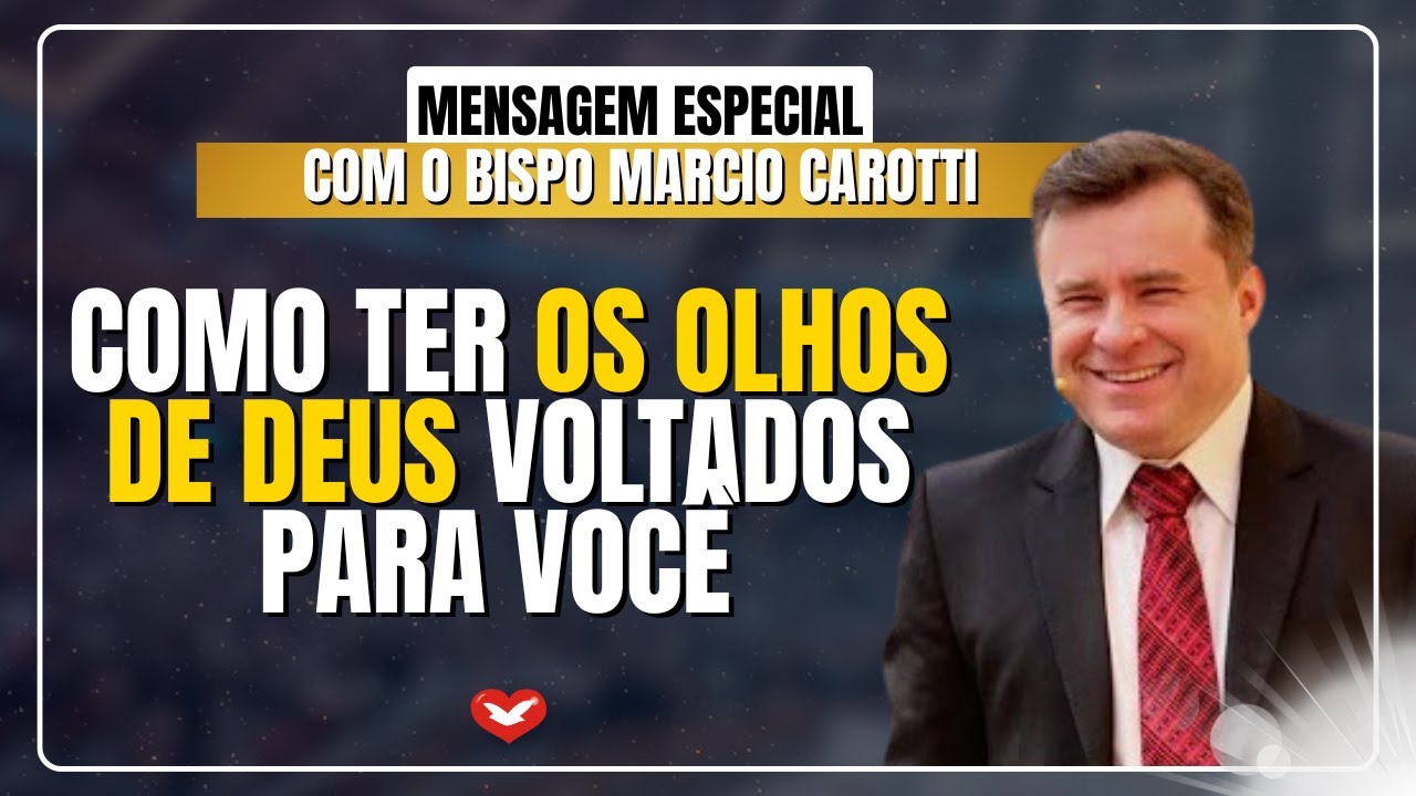 Como Ter os Olhos de Deus Voltados Para Você | Bispo Márcio Carotti