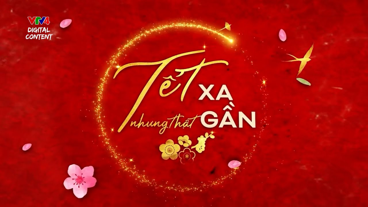 Tết xa nhưng thật gần - Chương trình đặc biệt | VTV4