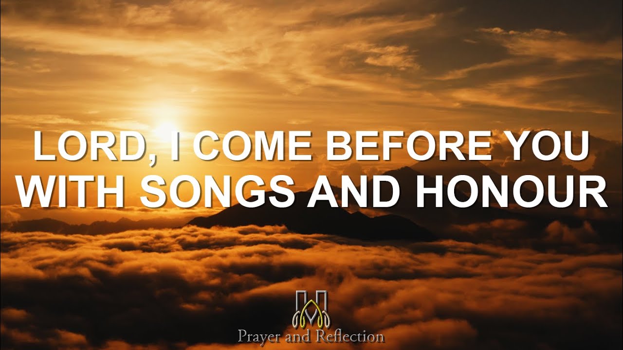 Prayer and Reflection | Lord, I Come Before You With Songs and Honour