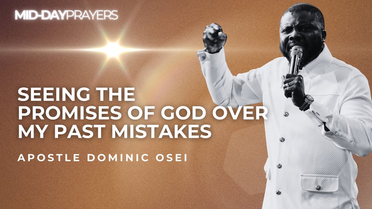 SEEING THE PROMISES OF GOD OVER MY PAST MISTAKES | APOSTLE DOMINIC OSEI MIDDAY PRAYERS | KFTCHURCH
