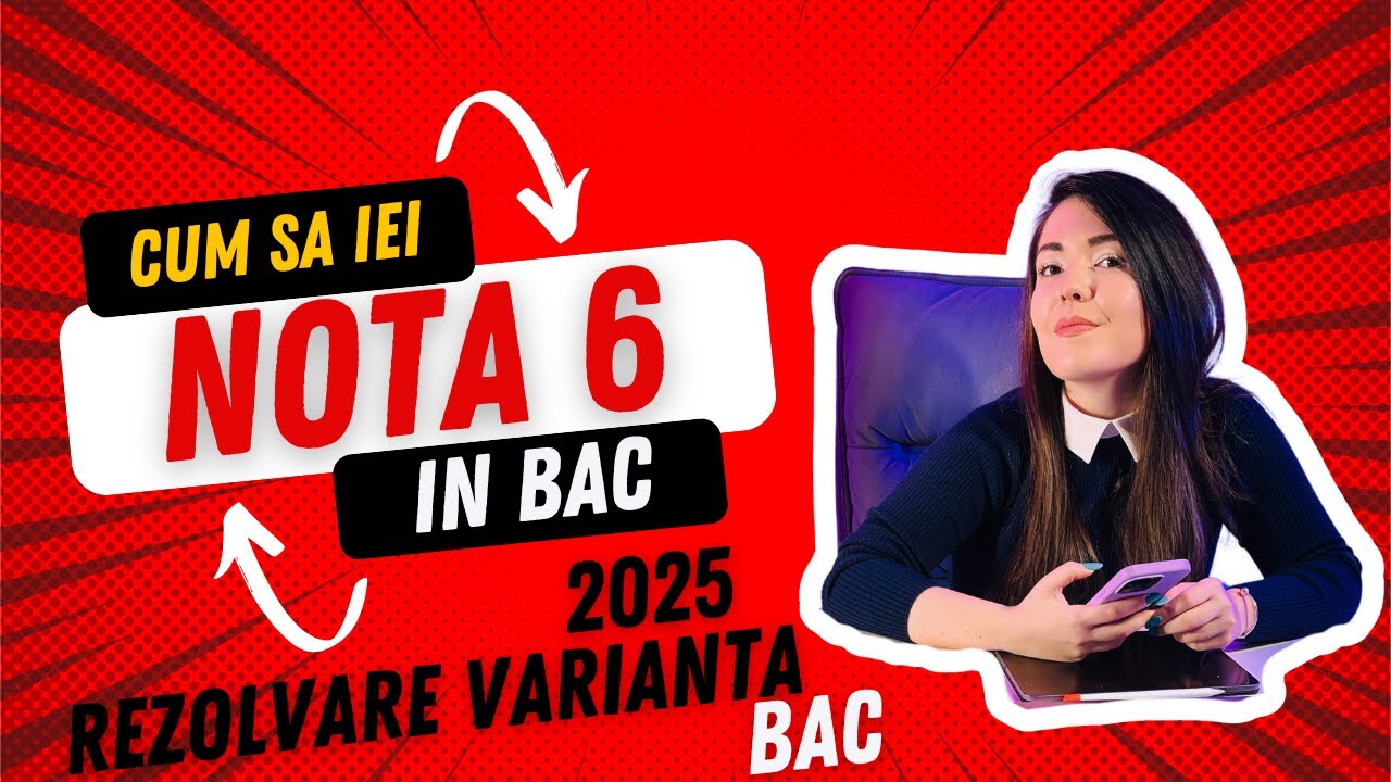 Cum sa iei 6 in Bac? REZOLVARE VARIANTA BAC 2025 Sesiune Speciala
