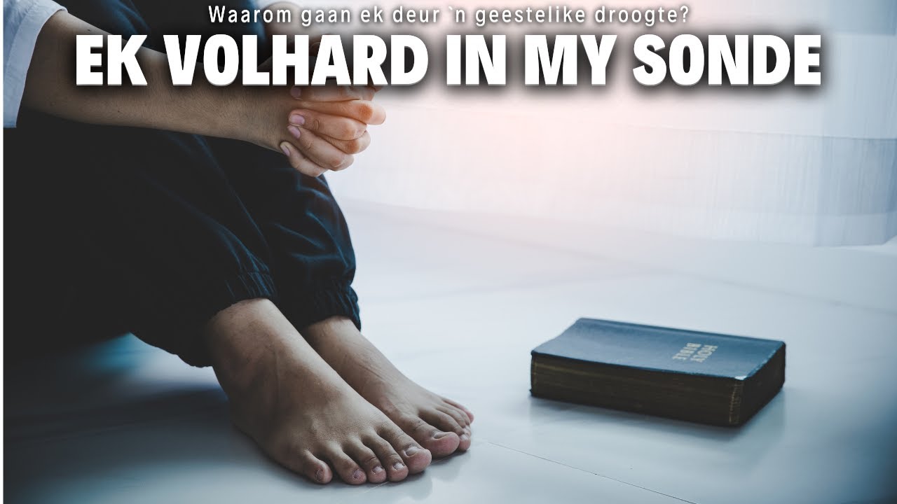 Ek volhard in my sonde (Waarom gaan ek deur `n geestelike droogte?)