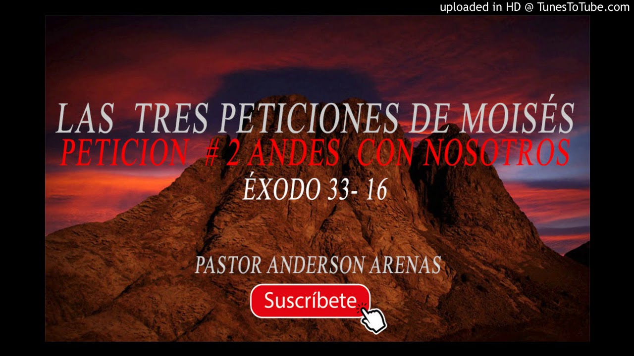 Las 3 peticiones de Moisés Éxodo 33- 13-18 - Petición #  2 Andes con nosotros