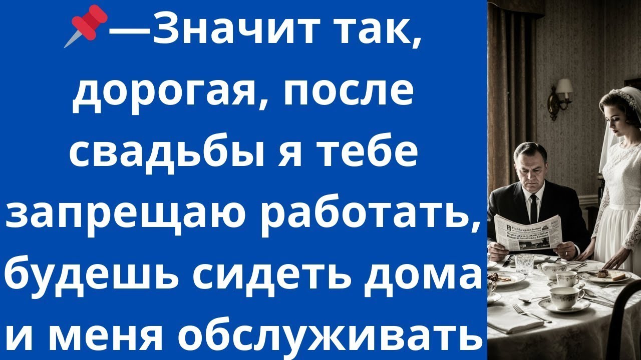 —Значит так, дорогая, после свадьбы я тебе запрещаю работать, будешь сидеть дома и меня обслуживать