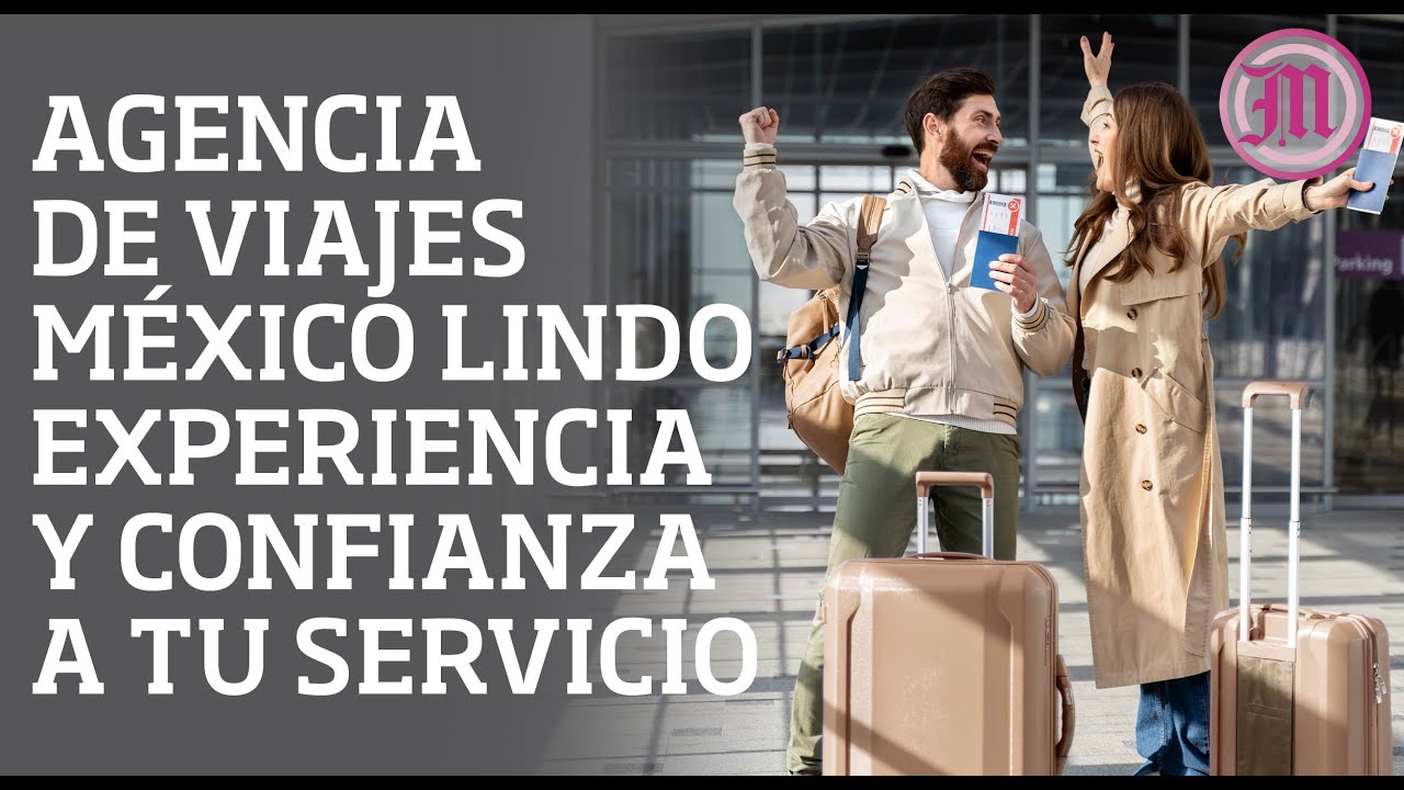 Agencia de viajes M&eacute;xico lindo; experiencia y confianza a tu servicio