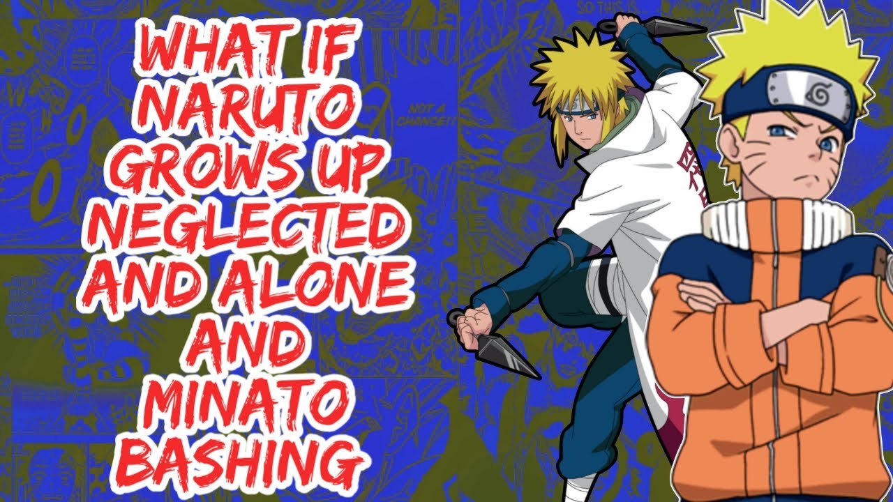 What if Naruto Grows up Neglected And Alone Minato Bashing | Part 1