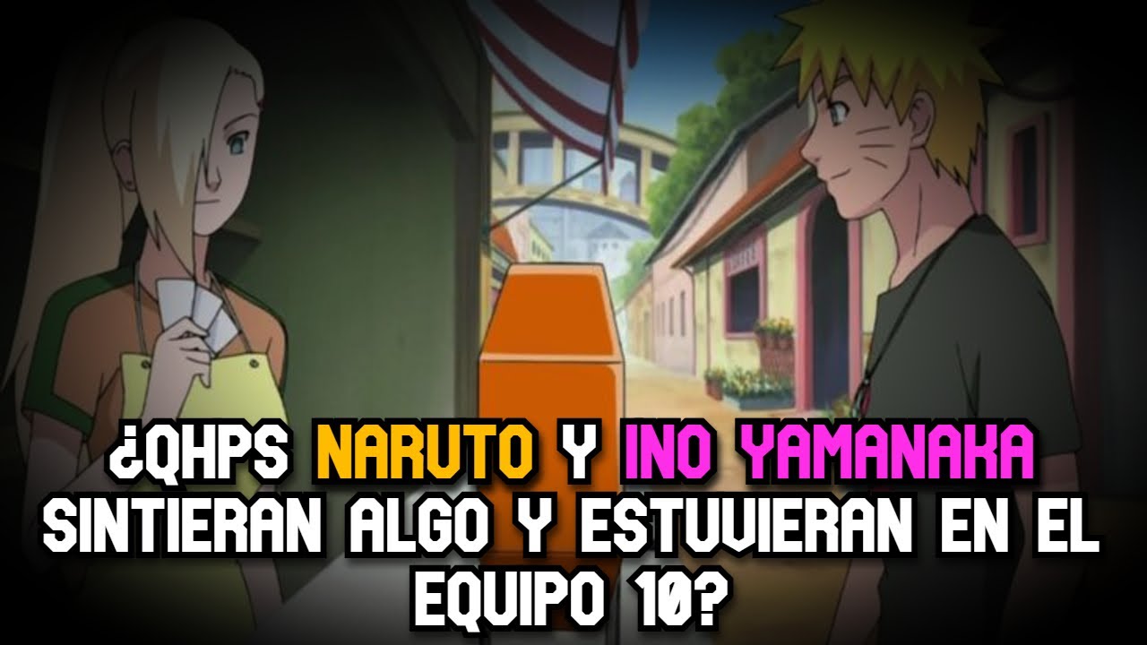 ¿QHPS Naruto y Ino yamanaka sintieran algo y estuvieran en el equipo 10?