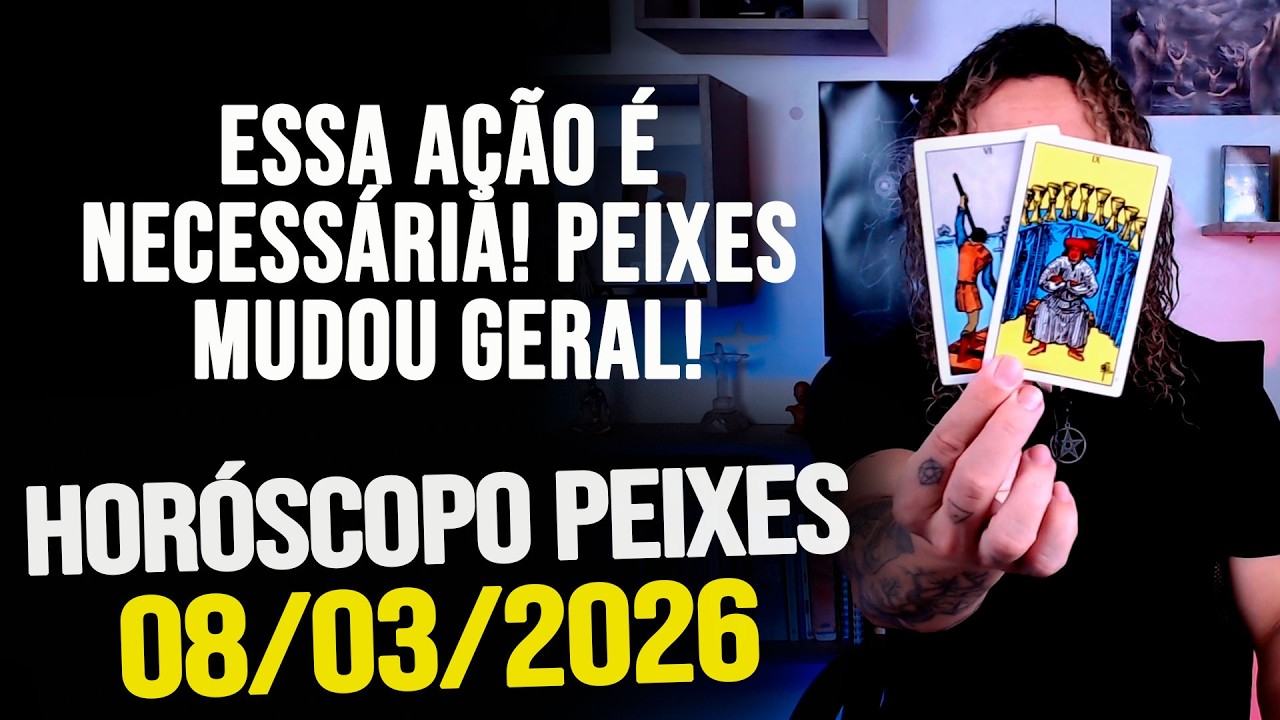 ESSA AÇÃO É NECESSÁRIA! PEIXES MUDOU GERAL!!!!!! HORÓSCOPO PEIXES - DOMINGO 08/03/2026