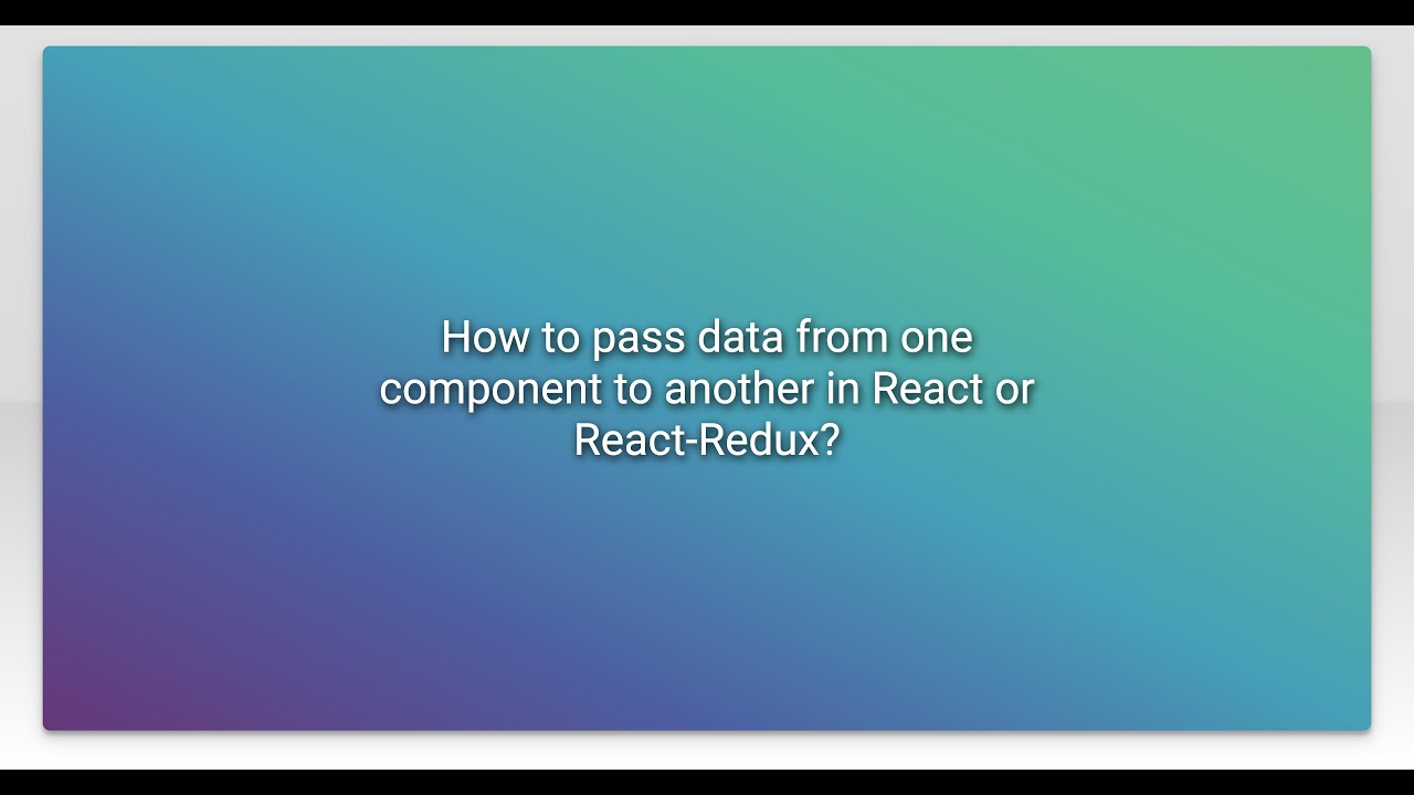 How to pass data from one component to another in React or React-Redux?