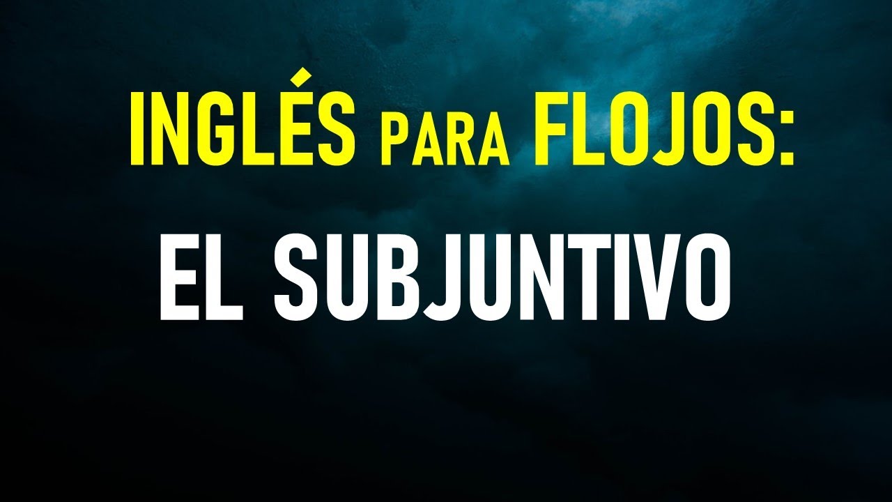 38.-Inglés para flojos: Cómo expresar el  subjuntivo en inglés