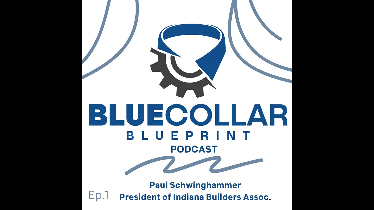 The Blue Collar Blueprint : Episode 1 - Paul Schwinghammer of the Indiana Builders Assoc.