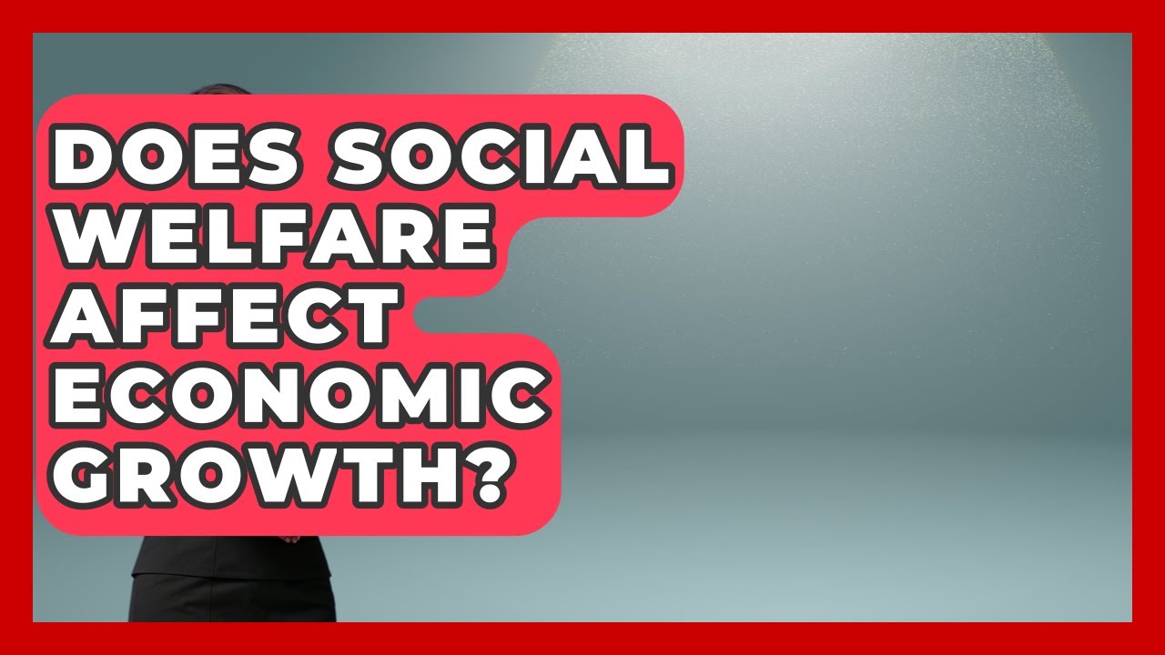 Does Social Welfare Affect Economic Growth? | Social Issues For Everyone News
