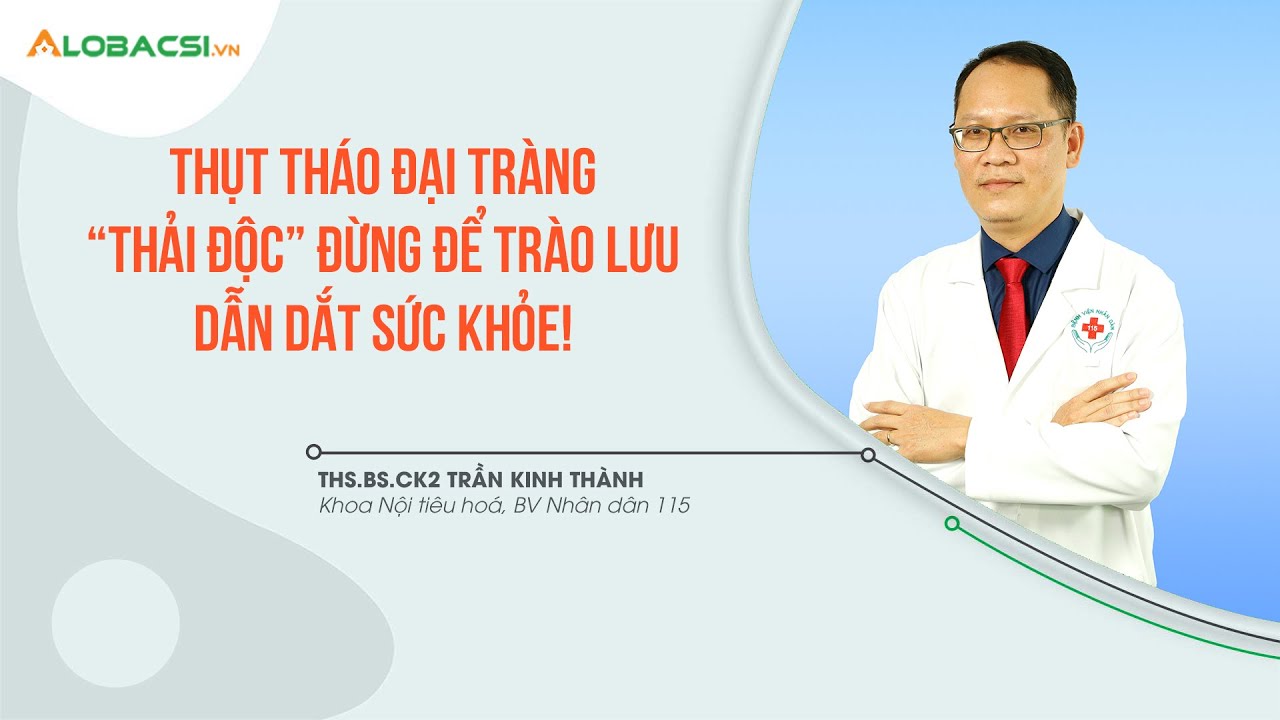 Thụt tháo đại tràng thải độc: Đừng để trào lưu dẫn dắt sức khỏe
