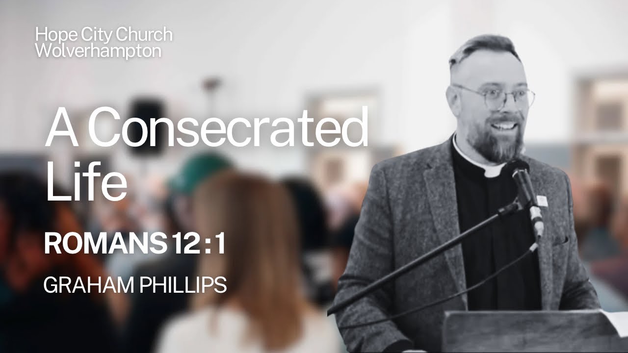 A Consecrated Life - Romans 12:1 // Graham Phillips