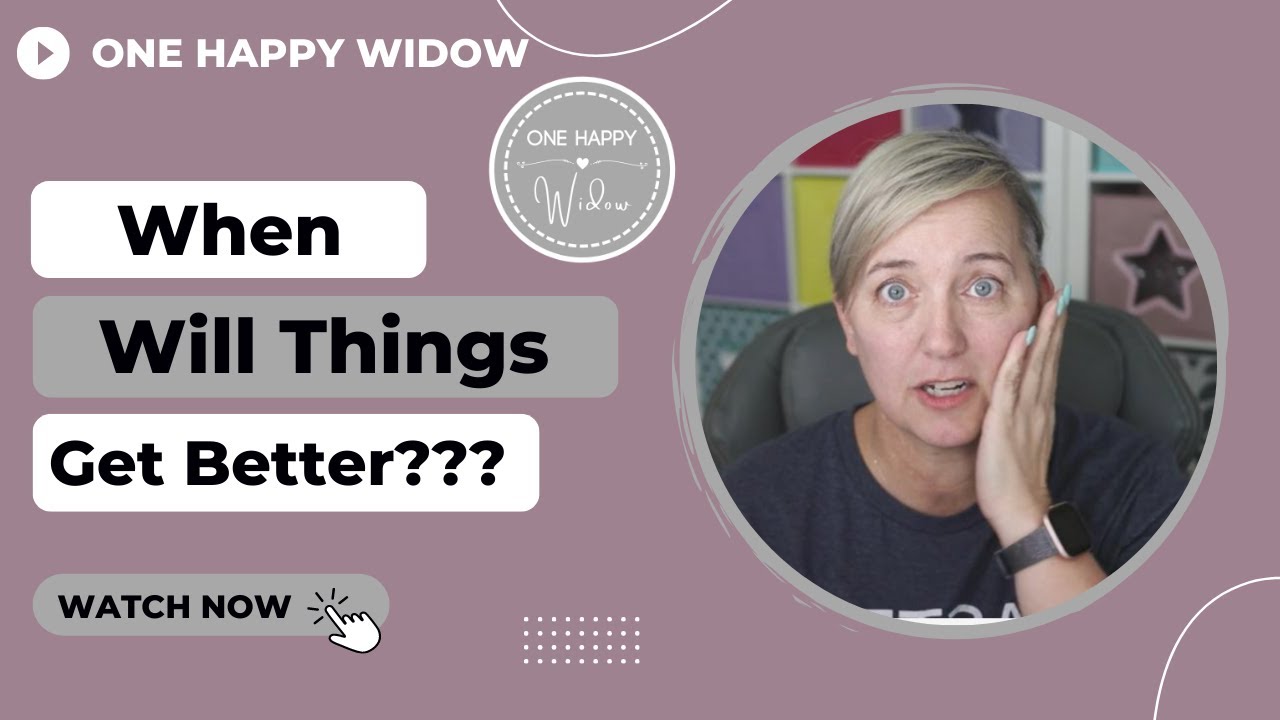 WHEN WILL THINGS GET BETTER? Motivation For Widows and Straight Talk // One Happy Widow