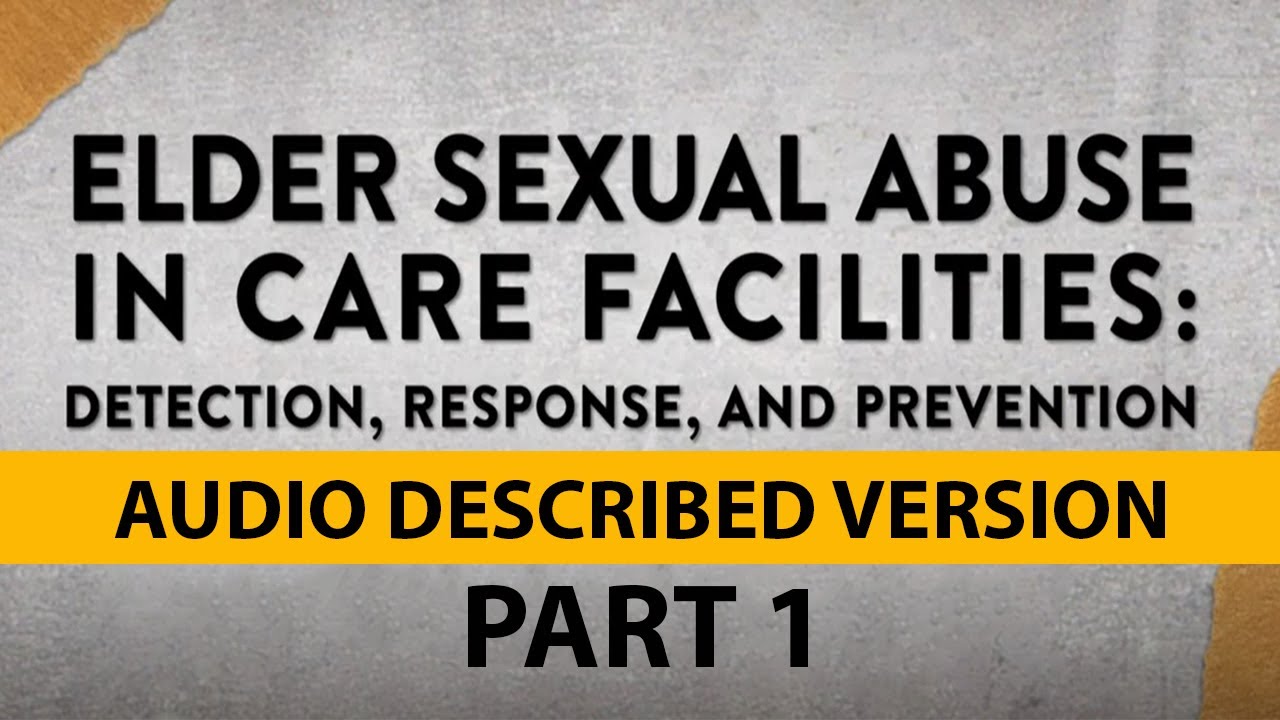 Elder Sexual Abuse in Care Facilities: Detection, Response and Prevention Part 1-Audio Described