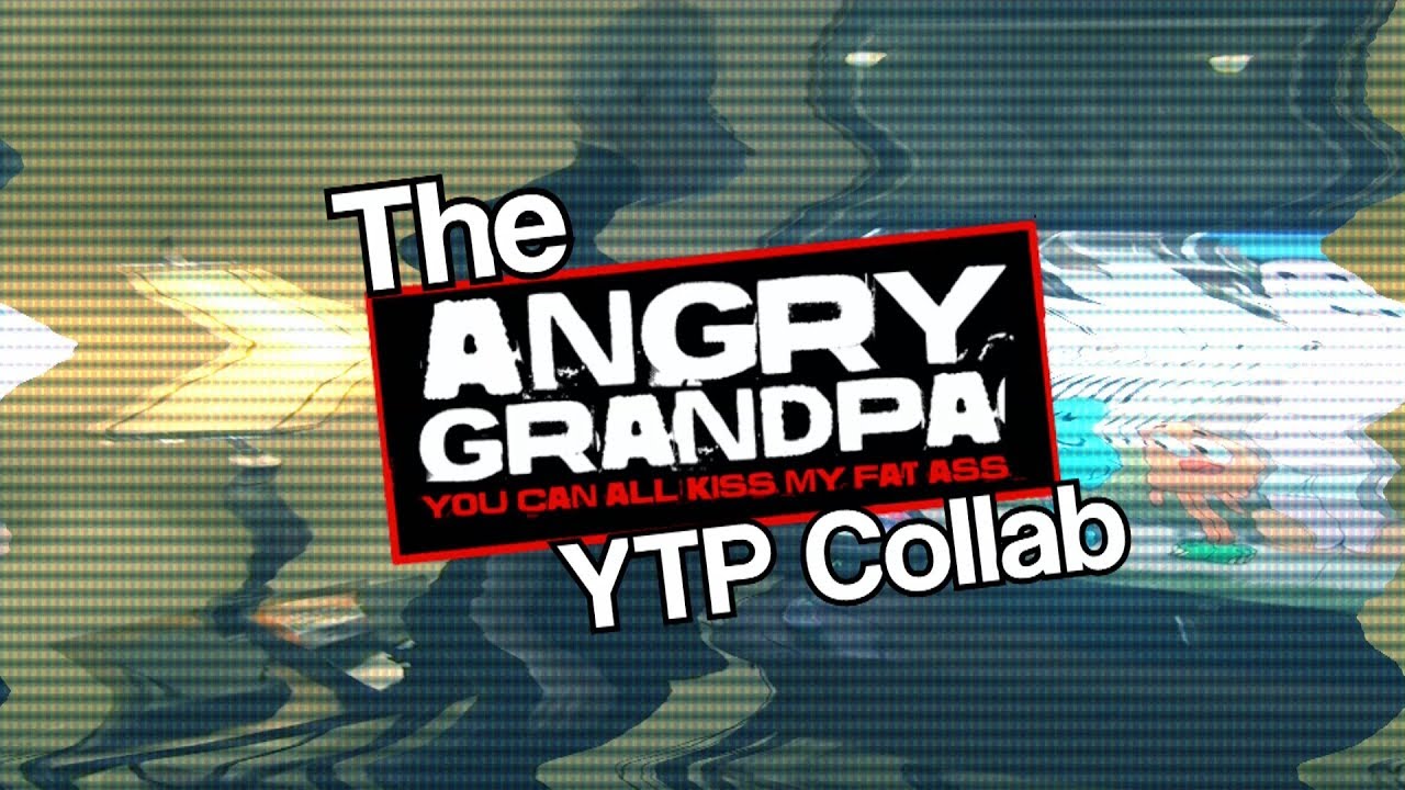 The Angry Grandpa (Mini) YTP Collab