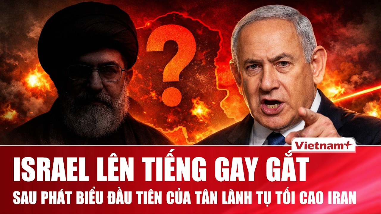 Tân Lãnh tụ tối cao Iran không lộ diện sau phát biểu đầu tiên, Thủ tướng Israel lập tức phản ứng