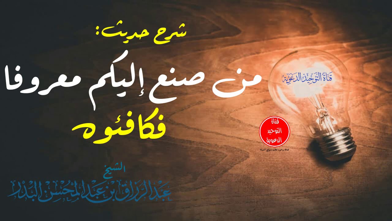 شرح حديث : من صنع إليكم معروفا فكافئوه فإن لم تجدوا ما تكافئونه فادعوا له / الشيخ عبد الرزاق البدر