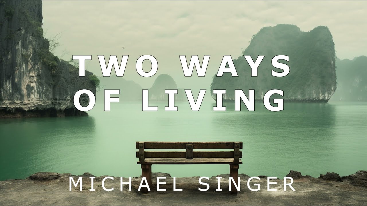 Michael Singer - Two Ways of Living - Struggling to Get or Learning to Let Go