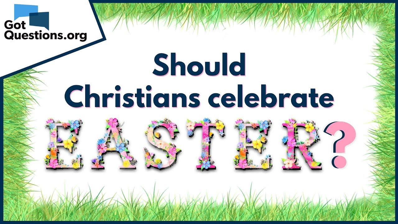 Should Christians celebrate Easter?  -- Easter Facts | GotQuestions.org