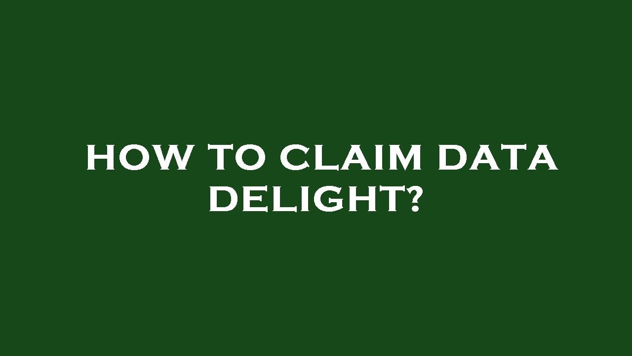How to claim data delight?