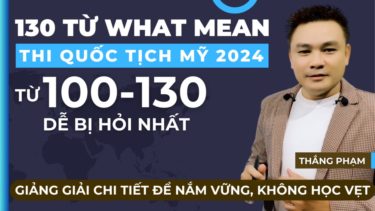 100-130/130 TỪ WHAT MEAN 2024 - THI QUỐC TỊCH MỸ  - Thắng Phạm