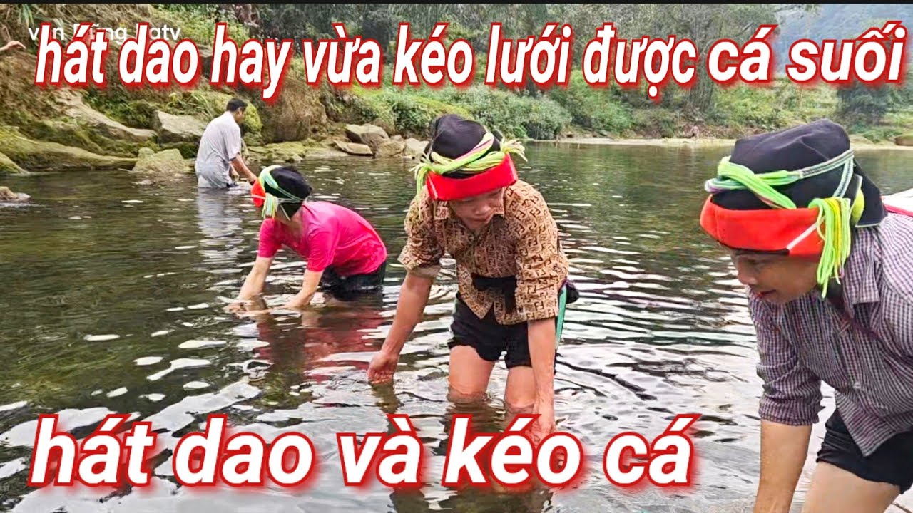 Hát dao rất hay, kéo lưới lấy cá suối tại Nậm An, xã Tân Quang