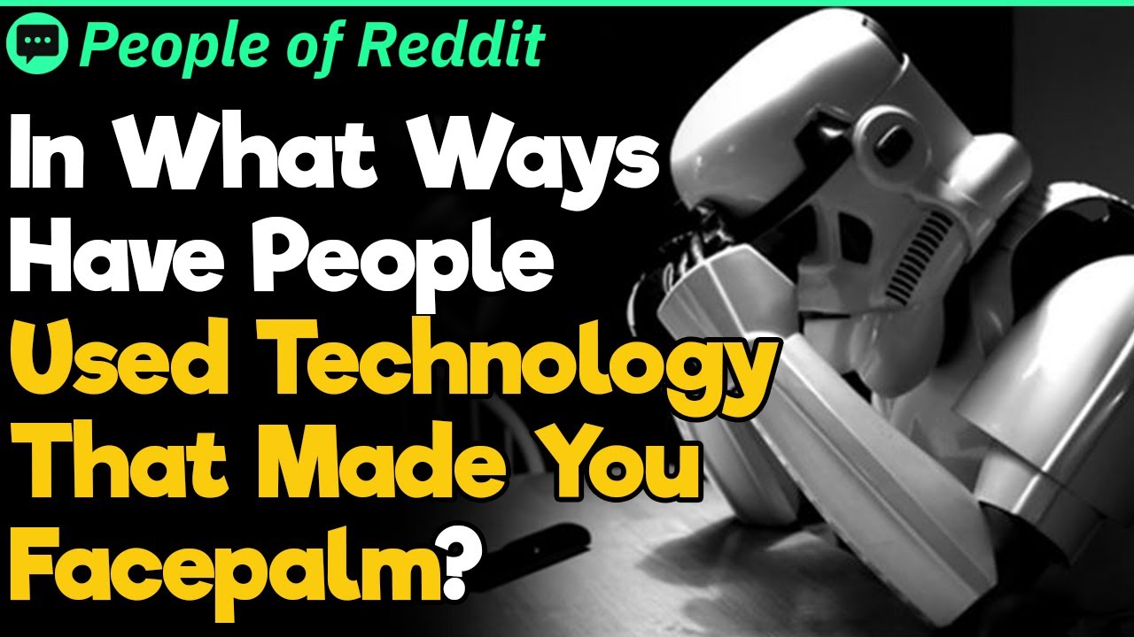 What Ways Have People Used Technology That Made You Facepalm? | People Stories #982
