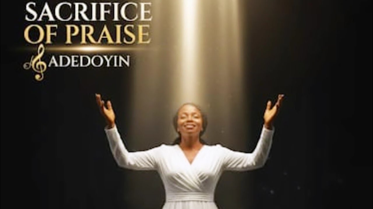 SACRIFICE OF PRAISE (Full Video) by Adedoyin Omotosho.
