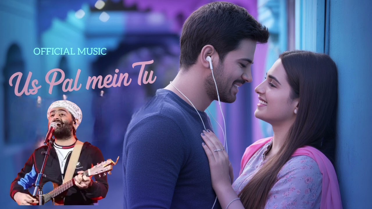 Us Us Pal Mein Tu” Mein Tu Arjit Singh song
